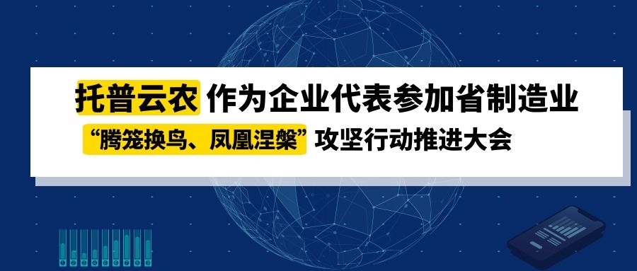 托普云農作為企業代表參加省制造業“騰籠換鳥、鳳凰涅槃”攻堅行動推進大會